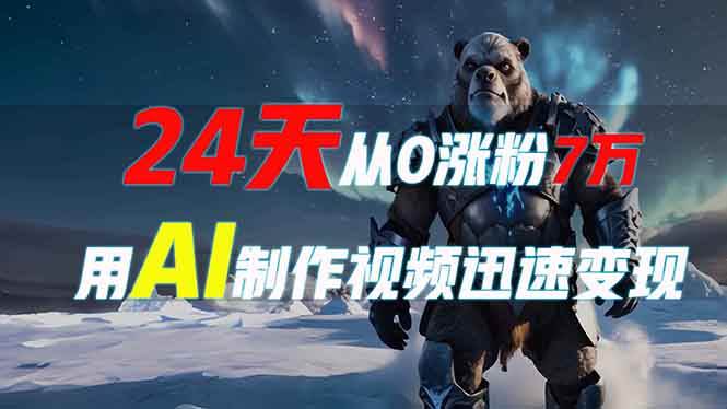 （13825期）24天从0涨粉7万，如何用AI制作爆款视频迅速变现？-靠谱项目库
