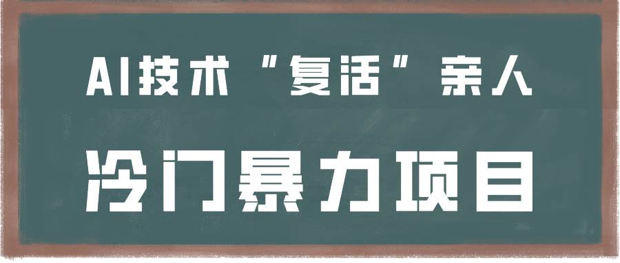 一看就会,分分钟上手制作,用AI技术“复活”亲人,冷门暴力项目-靠谱项目库