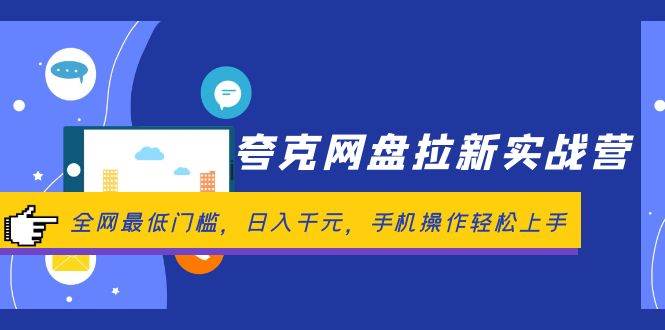 （12299期）夸克网盘拉新实战营：全网最低门槛，日入千元，手机操作轻松上手-靠谱项目库