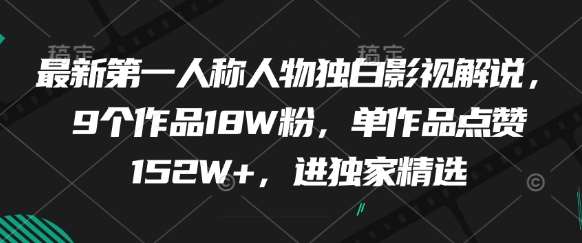最新第一人称人物独白影视解说，9个作品18W粉，单作品点赞152W+，进独家精选-靠谱项目库