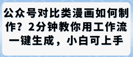 公众号对比类漫画制作教学，2分钟教你用工作流一键生成，小白可上手-靠谱项目库