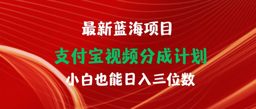 （9939期）最新蓝海项目 支付宝视频频分成计划 小白也能日入三位数-靠谱项目库