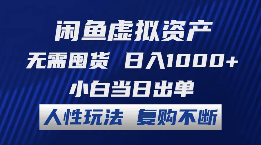 （12187期）闲鱼虚拟资产 无需囤货 日入1000+ 小白当日出单 人性玩法 复购不断-靠谱项目库