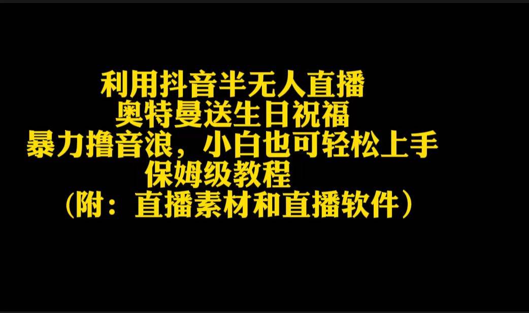 （9164期）利用抖音半无人直播奥特曼送生日祝福，暴力撸音浪，小白也可轻松上手-靠谱项目库