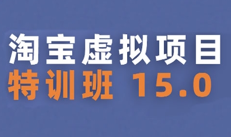 淘宝虚拟项目特训班15.0(更新2025)，适合新手或兼职操作，实现稳定收益-靠谱项目库