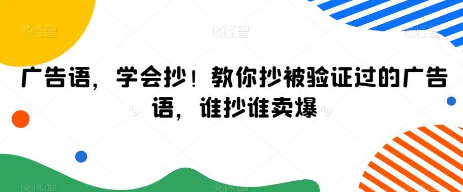 广告语，学会抄！教你抄被验证过的广告语，谁抄谁卖爆-靠谱项目库