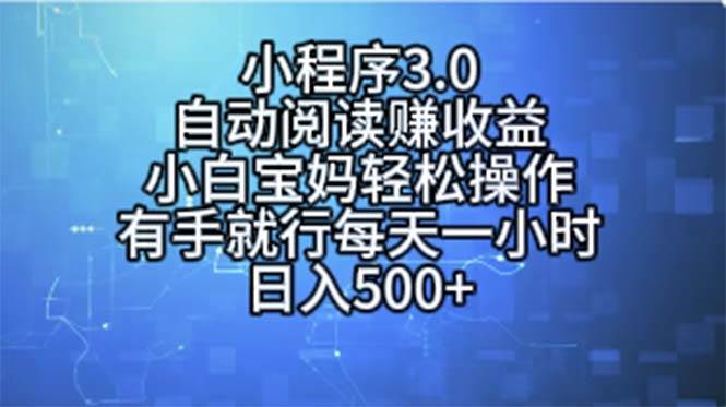 （11316期）小程序3.0，自动阅读赚收益，小白宝妈轻松操作，有手就行，每天一小时…-靠谱项目库