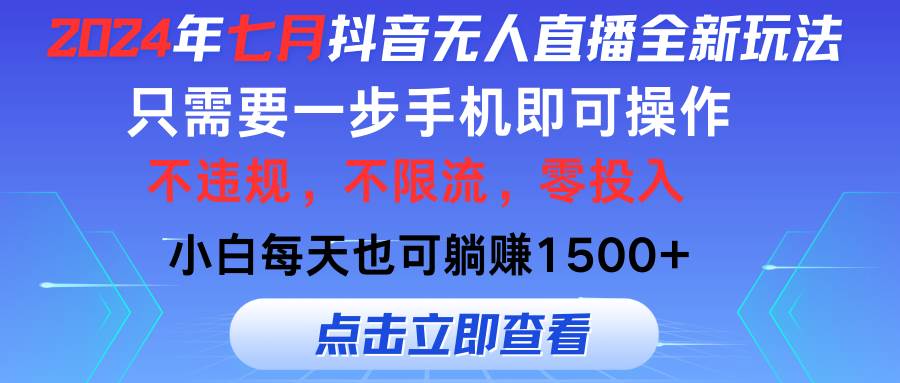 （11756期）2024年七月抖音无人直播全新玩法，只需一部手机即可操作，小白每天也可…-靠谱项目库