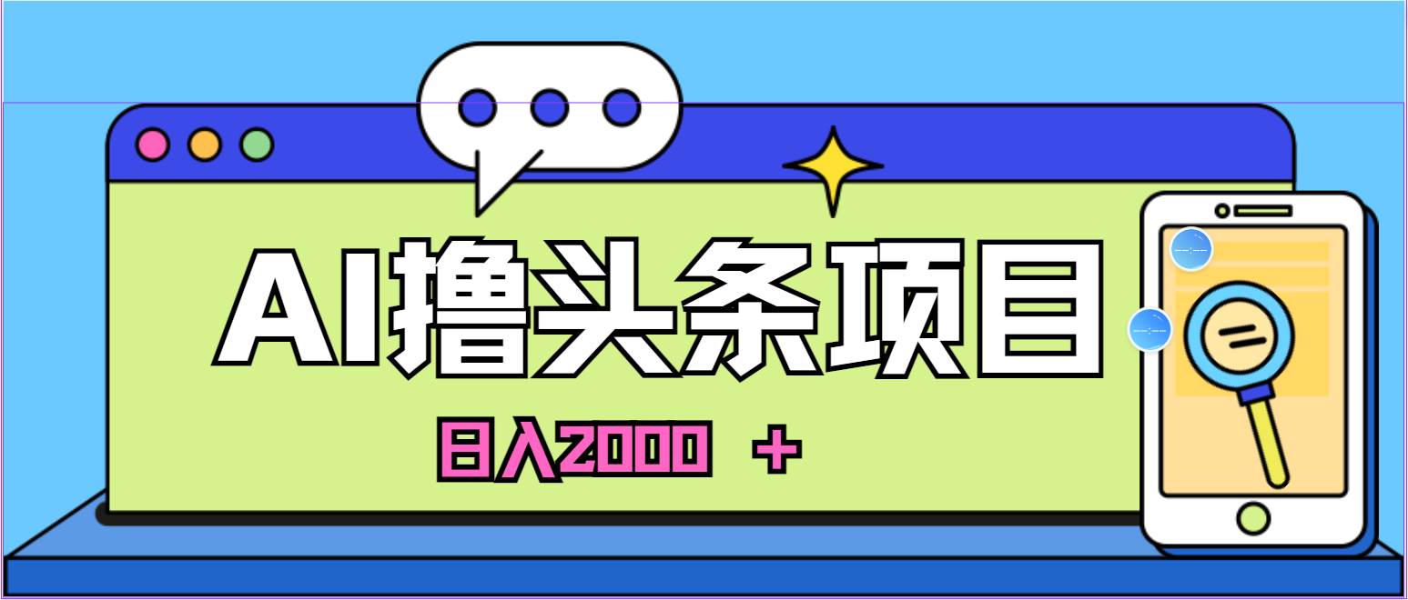 AI今日头条,当日建号,次日盈利,适合新手,每日收入超2000元的好项目-靠谱项目库