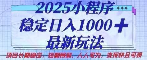 2025小程序稳定日入1k，最新玩法项目长期稳定，短期是利，人人可为，变现快且可观【揭秘】-靠谱项目库
