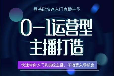 0-1运营型主播打造，​快速带你入门高级主播，不浪费入场机会-靠谱项目库
