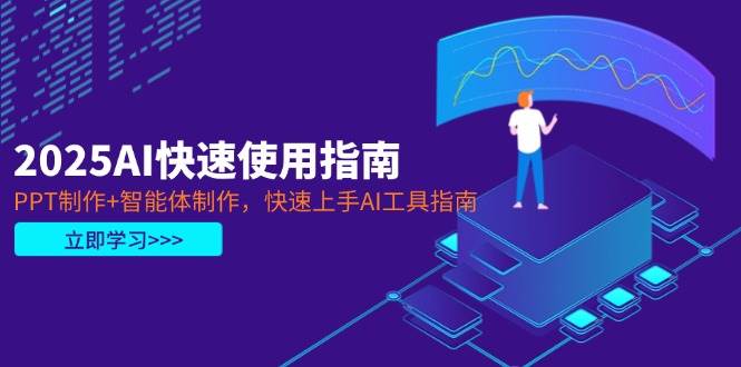 （14380期）2025AI快速使用指南，PPT制作+智能体制作，快速上手AI工具指南-靠谱项目库
