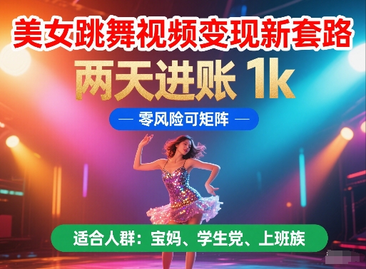 美女跳舞视频变现新套路,两天进账 1k,零风险可矩阵【揭秘】-靠谱项目库