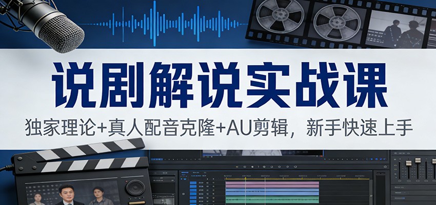 说剧解说实战课：独家理论+真人配音克隆+AU剪辑，新手快速上手-靠谱项目库