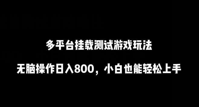 多平台挂载测试游戏玩法,无脑操作日入800,小白也能轻松上手【揭秘】-靠谱项目库