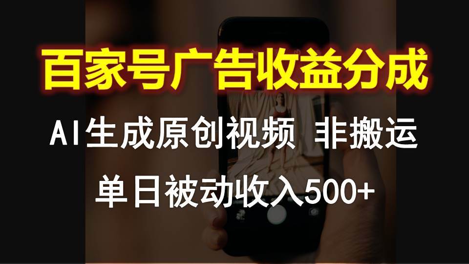 百家号广告收益分成，AI软件制作原创视频，单日被动收入500+-靠谱项目库