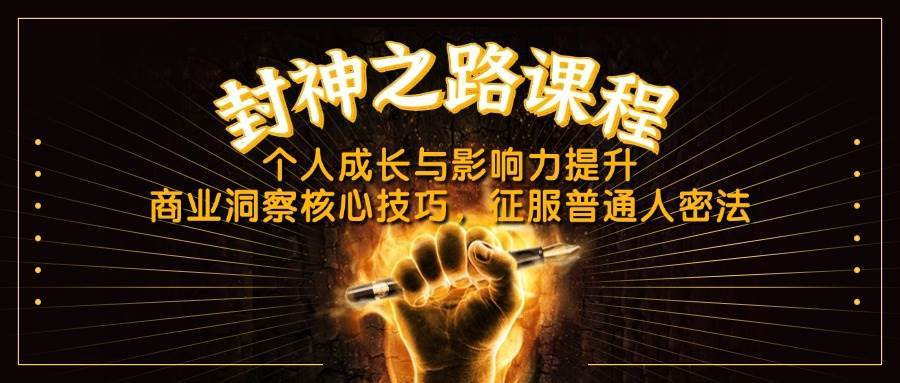 封神之路课程,个人成长与影响力提升,商业洞察核心技巧,征服普通人密法-靠谱项目库
