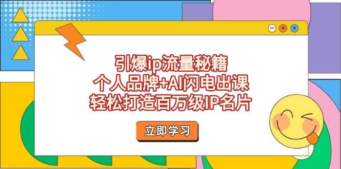 （14383期）引爆ip流量秘籍，个人品牌+AI闪电出课，轻松打造百万级IP名片-靠谱项目库