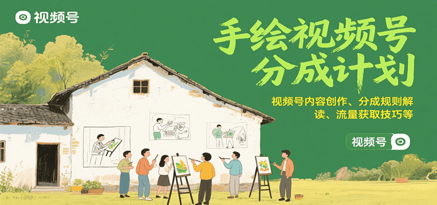 手绘视频号分成计划:视频号内容创作、分成规则解读、流量获取技巧等-靠谱项目库