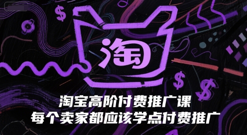 淘宝高阶付费推广课，每个卖家都应该学点付费推广-靠谱项目库