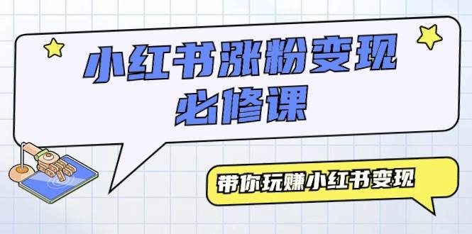 小红书涨粉变现必修课，带你玩赚小红书变现（9节课）-靠谱项目库
