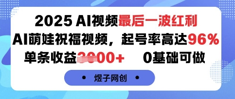 2025AI视频最后一波红利,AI萌娃祝福视频,起号率高达96%,单条收益1k+,0基础可做-靠谱项目库