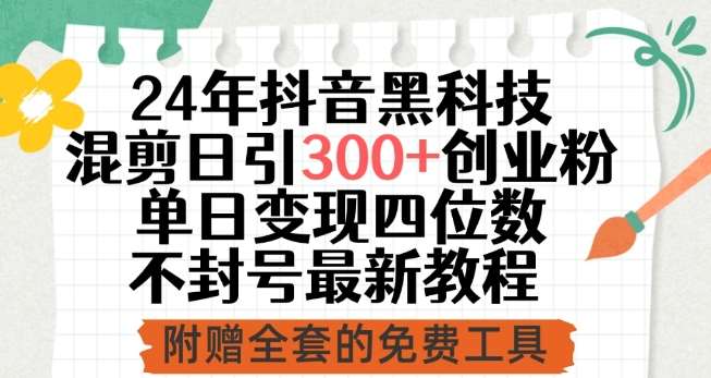 24年抖音黑科技混剪日引300+创业粉,单日变现四位数不封号最新教程【揭秘】-靠谱项目库