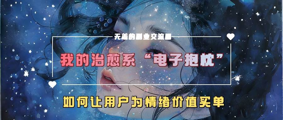 我的治愈系“电子抱枕”，如何让用户为情绪价值买单-靠谱项目库