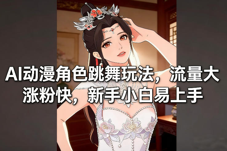 AI动漫角色跳舞玩法,流量大涨粉快,新手小白易上手-靠谱项目库