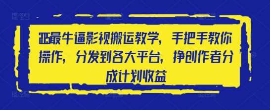 2025最牛逼影视搬运教学,手把手教你操作,分发到各大平台,挣创作者分成计划收益-靠谱项目库