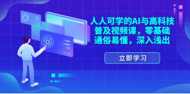 （11757期）人人可学的AI与高科技普及视频课，零基础，通俗易懂，深入浅出-靠谱项目库