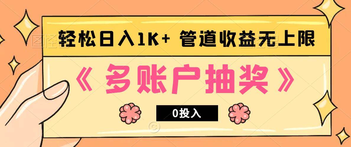多账号抽奖，0投入也能赚收益，轻松日入1k+，管道收益无上限-靠谱项目库