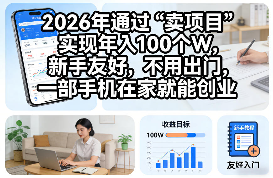 2026年通过“卖项目”实现年入100个W，新手友好，不用出门，一部手机在家就能创业【揭秘】-靠谱项目库
