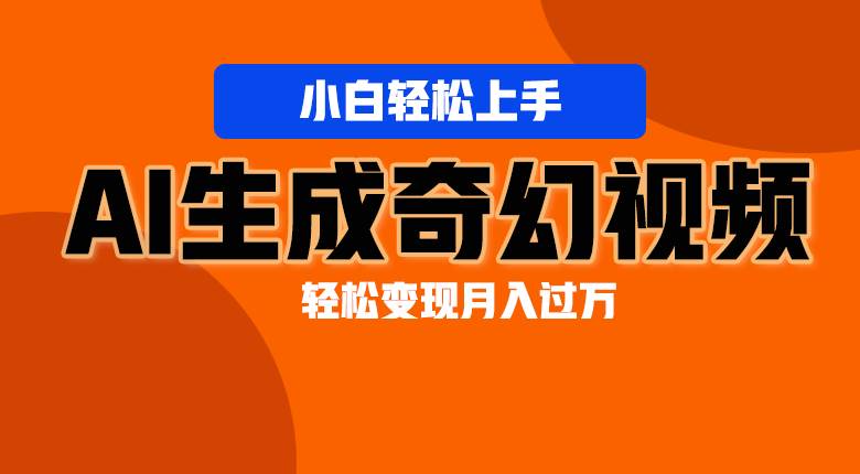 轻松上手！AI生成奇幻画面，视频轻松变现月入过万-靠谱项目库