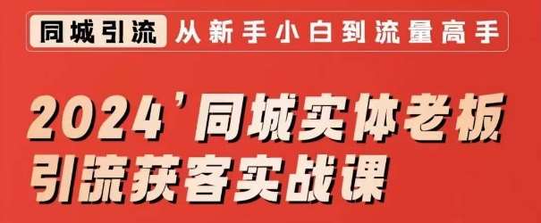 2024同城实体老板引流获客实战课，同城短视频·同城直播·实体店投放·问题答疑-靠谱项目库