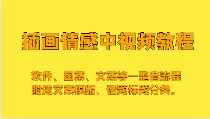 插画情感中视频，软件、图案、文案等一整套流程，送文案模版、话题标题分类。-靠谱项目库