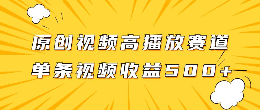 原创视频高播放赛道掘金项目玩法，播放量越高收益越高，单条视频收益500+-靠谱项目库