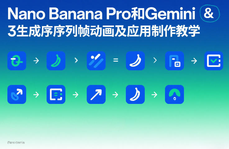 Nano Banana Pro和Gemini 3生成序列帧动画及应用制作教学-靠谱项目库