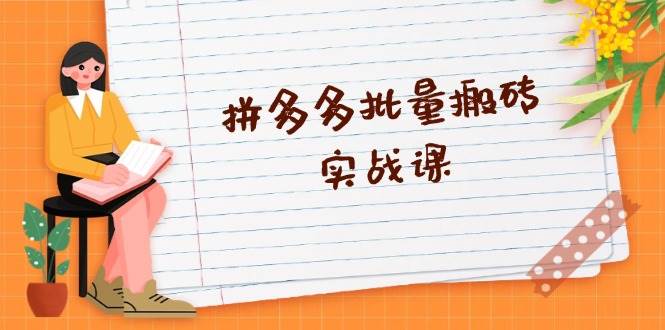 （13265期）拼多多批量搬砖实战课，全自动剪辑发布，黑科技新技术与爆款选品策略-靠谱项目库