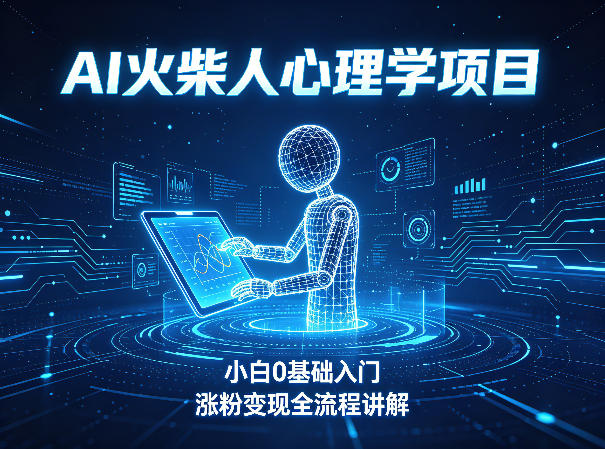 AI火柴人心理学短视频项目,小白0基础入门,涨粉变现全流程讲解-靠谱项目库