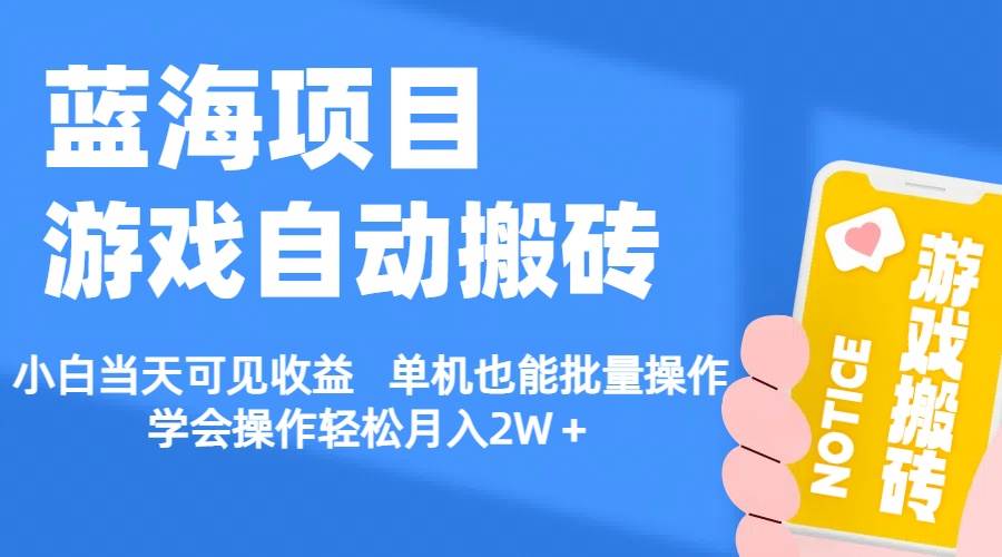 【蓝海项目】游戏自动搬砖 小白当天可见收益 单机也能批量操作 学会操…-靠谱项目库