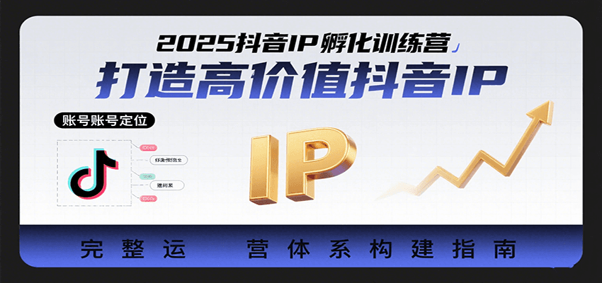 2025抖音IP孵化训练营，打造高价值抖音IP的完整运营体系-靠谱项目库
