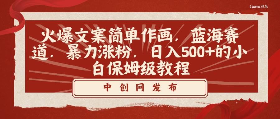 火爆文案简单作画，蓝海赛道，暴力涨粉，日入500+的小白保姆级教程-靠谱项目库