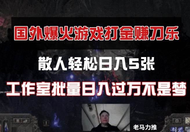 国外游戏打金，散人轻松日入5张，工作室批量日入过万不是梦-靠谱项目库