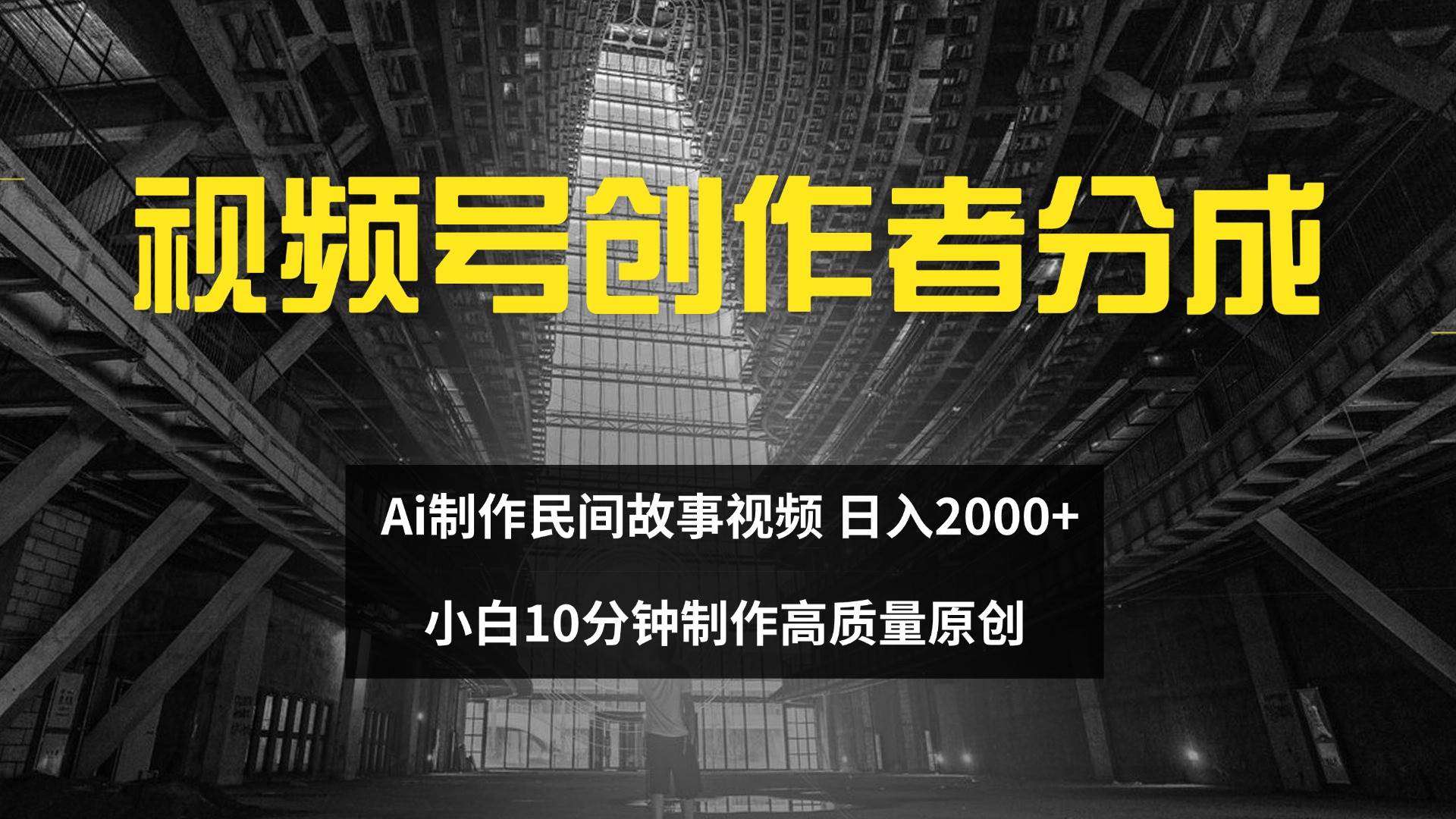 （12270期）视频号创作者分成 ai制作民间故事 新手小白10分钟制作高质量视频 日入2000-靠谱项目库