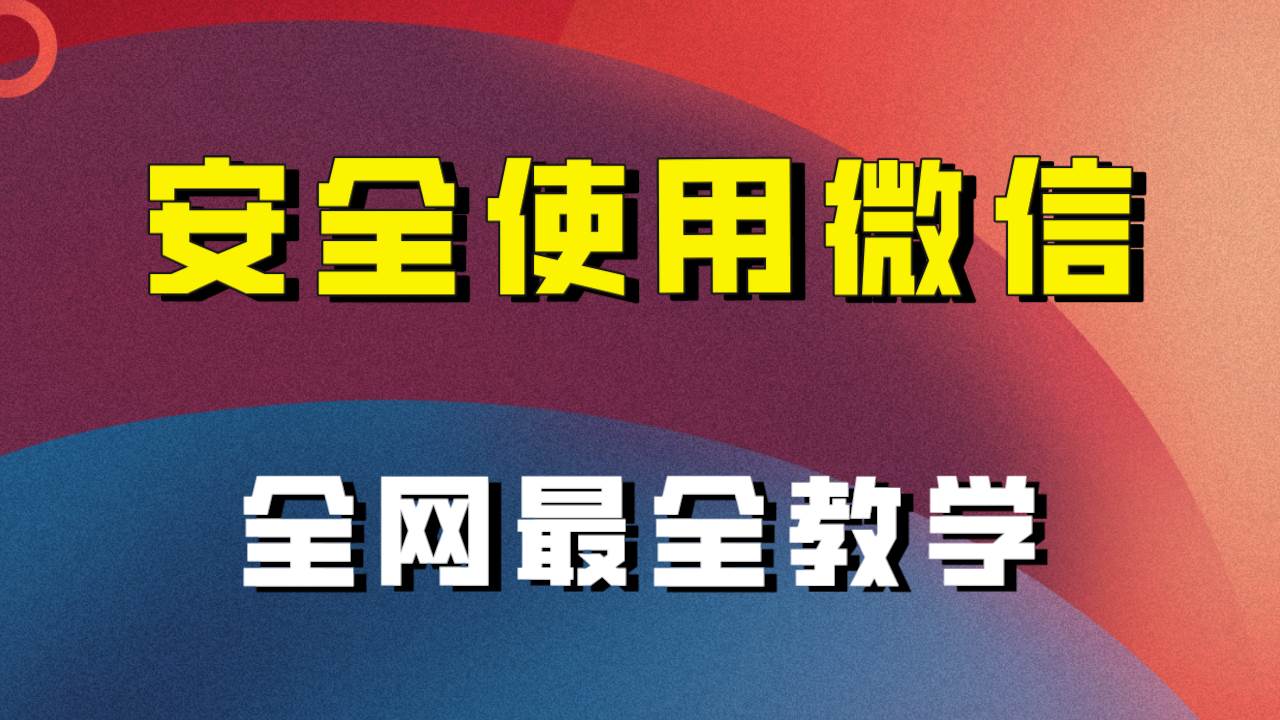 教你怎么安全使用微信，全网最全最细微信养号教程！-靠谱项目库
