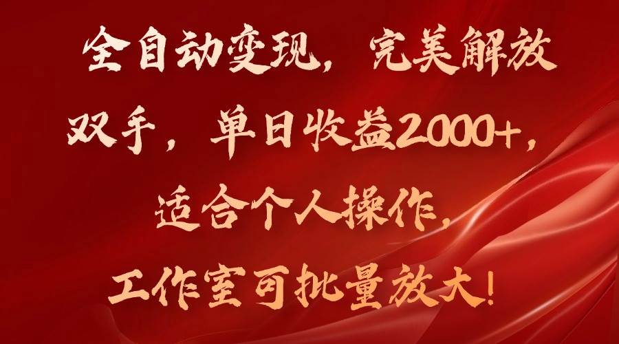 （11842期）全自动变现，完美解放双手，单日收益2000+，适合个人操作，工作室可批…-靠谱项目库