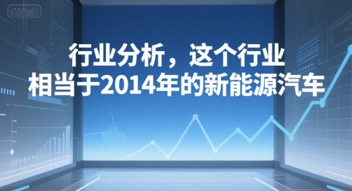 付费文章:行业分析,这个行业,相当于2014年的新能源汽车-靠谱项目库