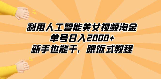 (8844期)利用人工智能美女视频淘金,单号日入2000+,新手也能干,喂饭式教程-靠谱项目库