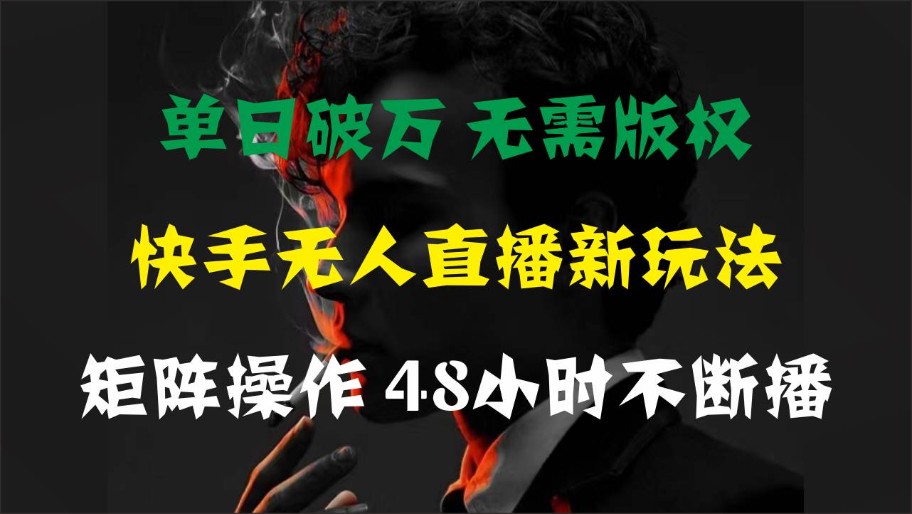 单日破万，快手无人直播新玩法，无需版权，支持矩阵操作，48小时不断播-靠谱项目库